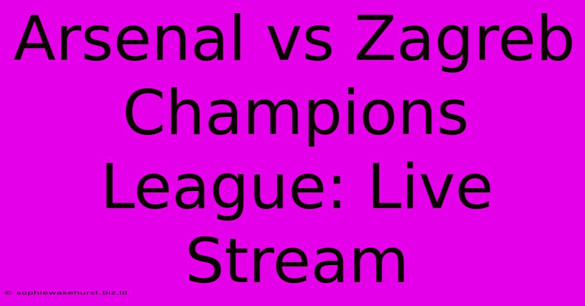 Arsenal Vs Zagreb Champions League: Live Stream