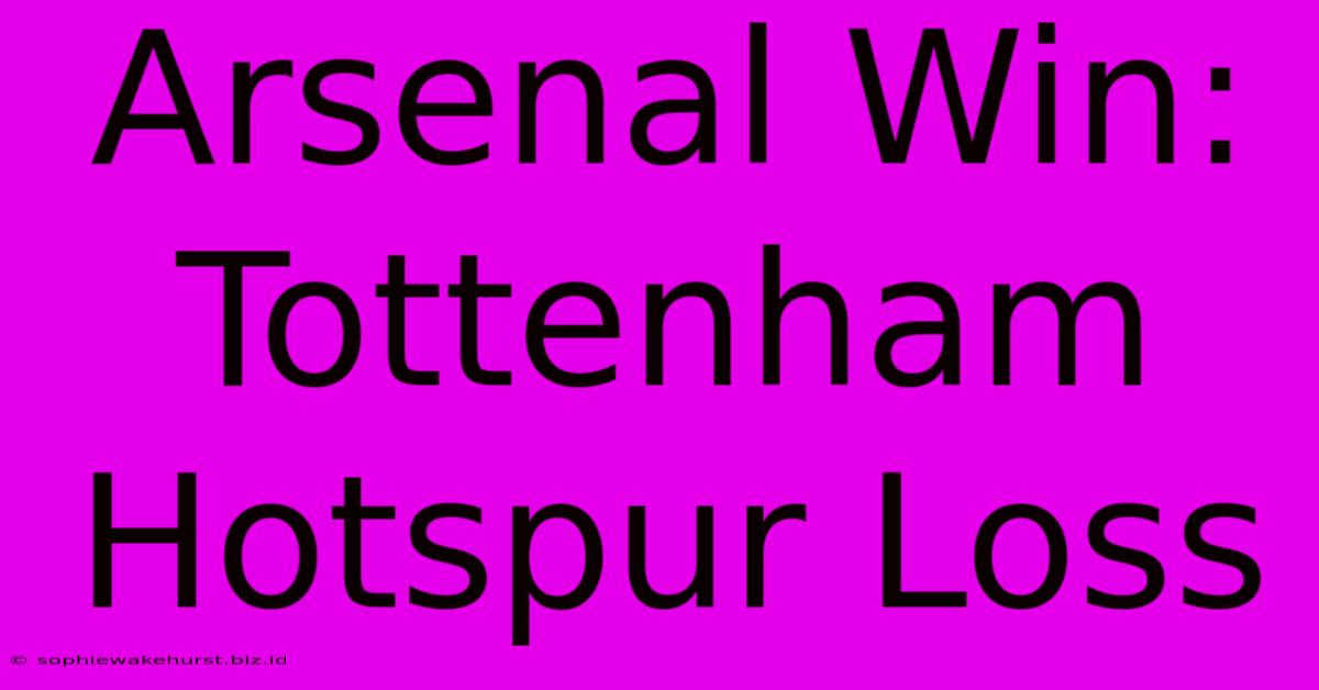 Arsenal Win: Tottenham Hotspur Loss