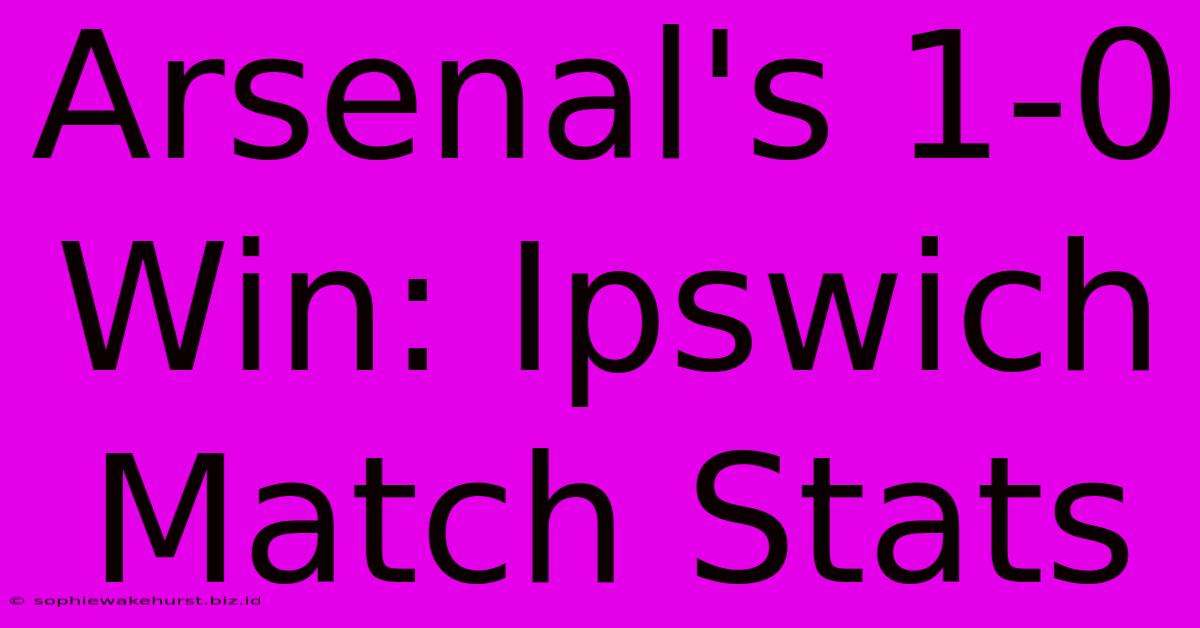 Arsenal's 1-0 Win: Ipswich Match Stats