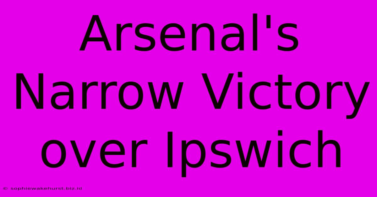 Arsenal's Narrow Victory Over Ipswich