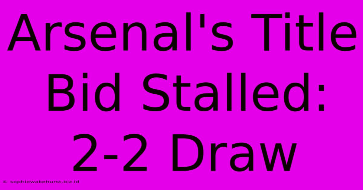 Arsenal's Title Bid Stalled: 2-2 Draw