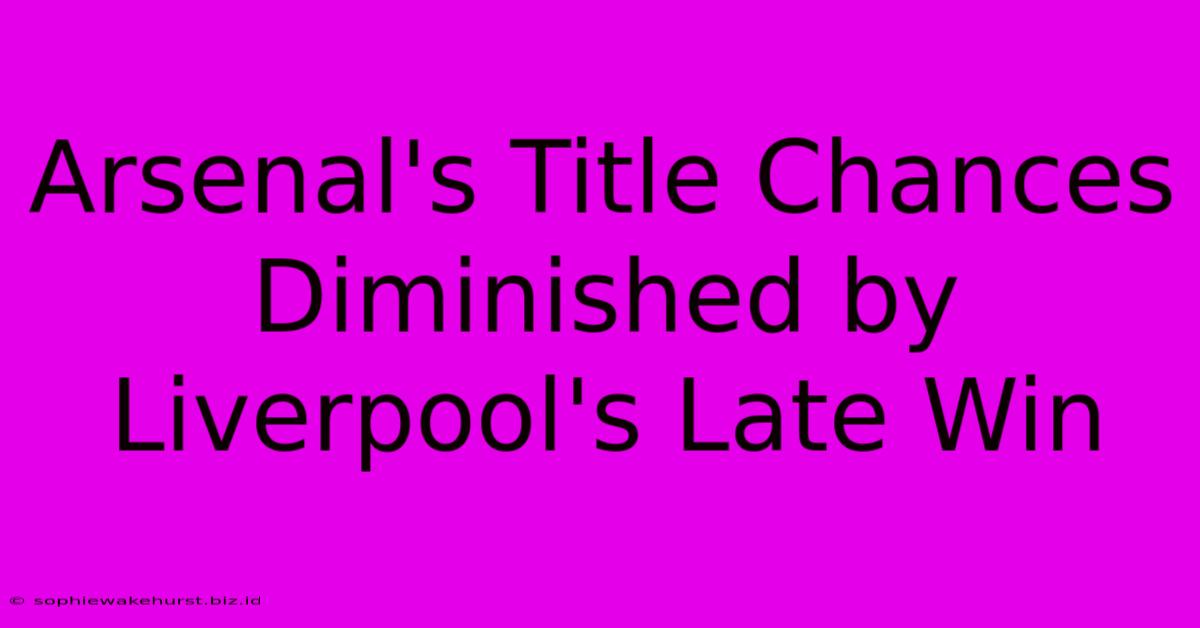 Arsenal's Title Chances Diminished By Liverpool's Late Win