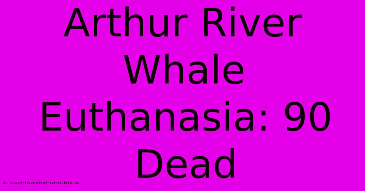 Arthur River Whale Euthanasia: 90 Dead