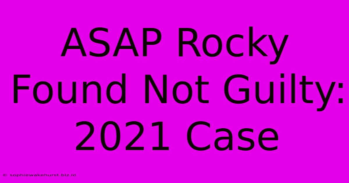 ASAP Rocky Found Not Guilty: 2021 Case