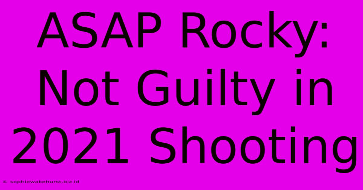 ASAP Rocky: Not Guilty In 2021 Shooting