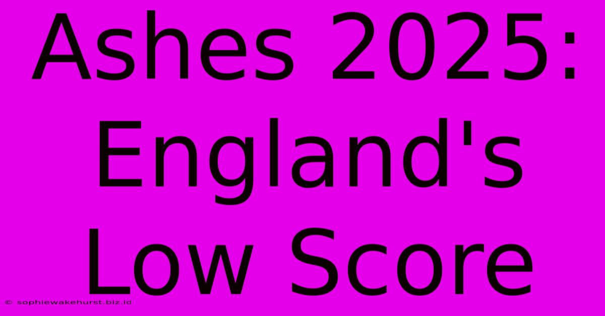 Ashes 2025: England's Low Score