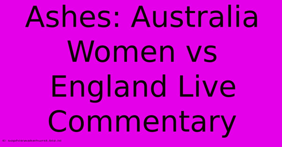 Ashes: Australia Women Vs England Live Commentary