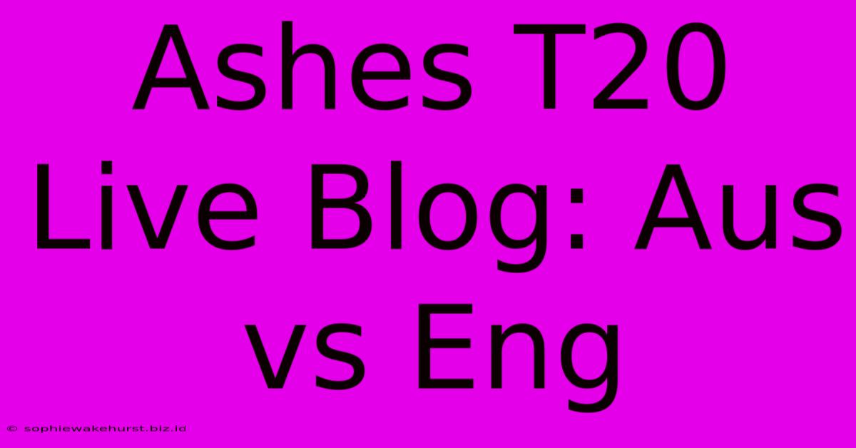 Ashes T20 Live Blog: Aus Vs Eng