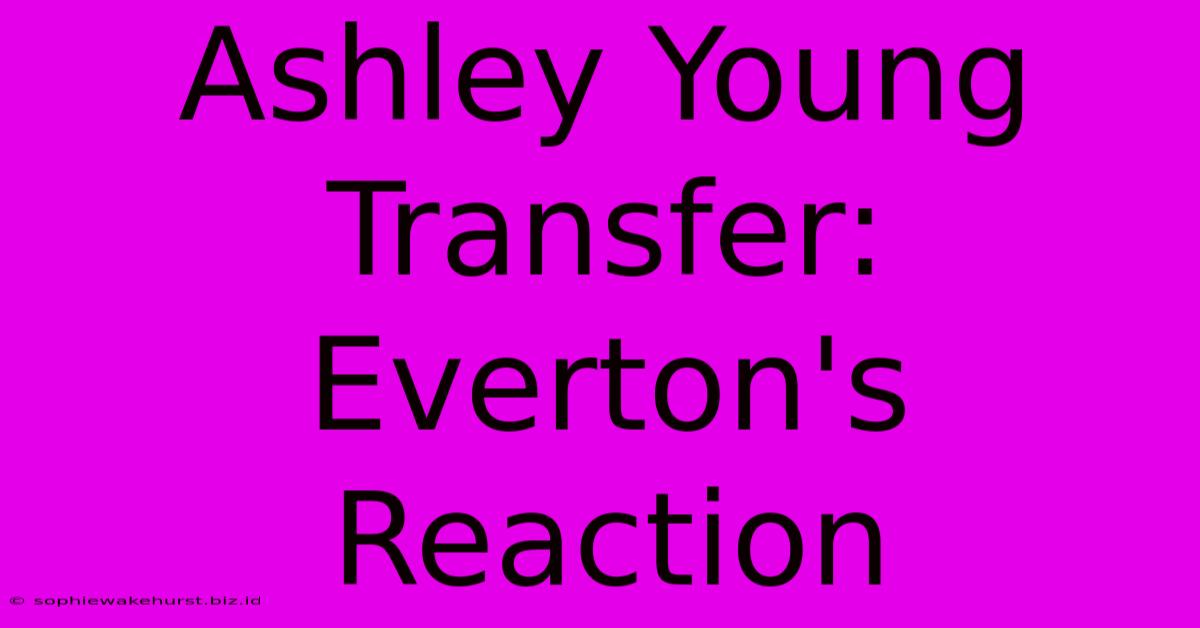 Ashley Young Transfer: Everton's Reaction