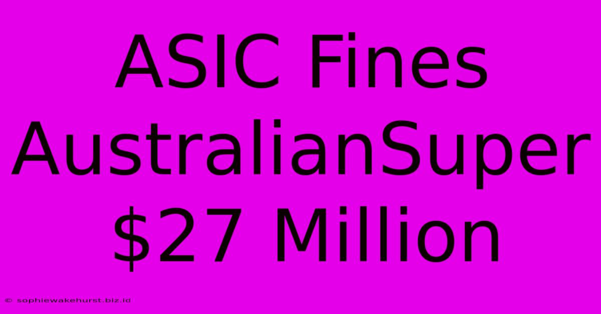 ASIC Fines AustralianSuper $27 Million