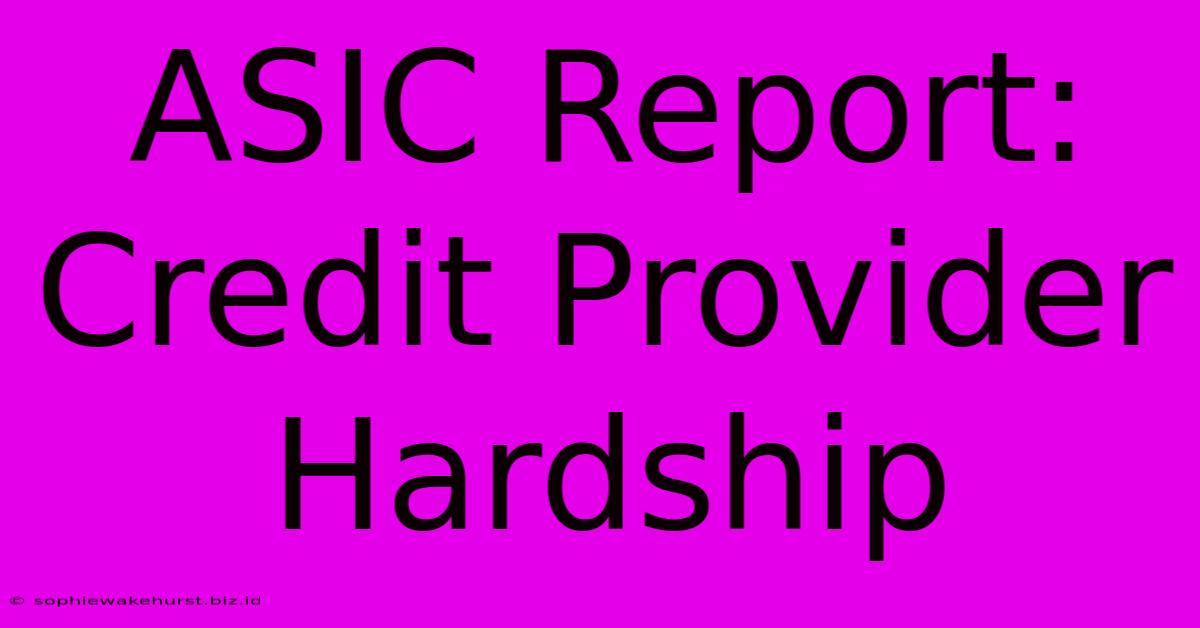 ASIC Report: Credit Provider Hardship