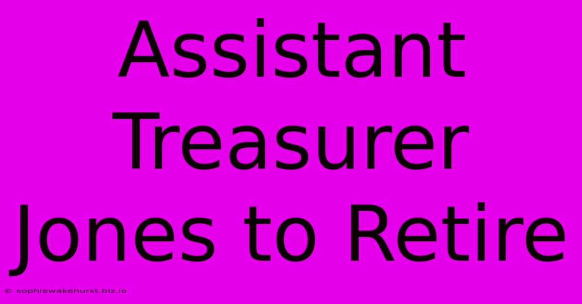 Assistant Treasurer Jones To Retire