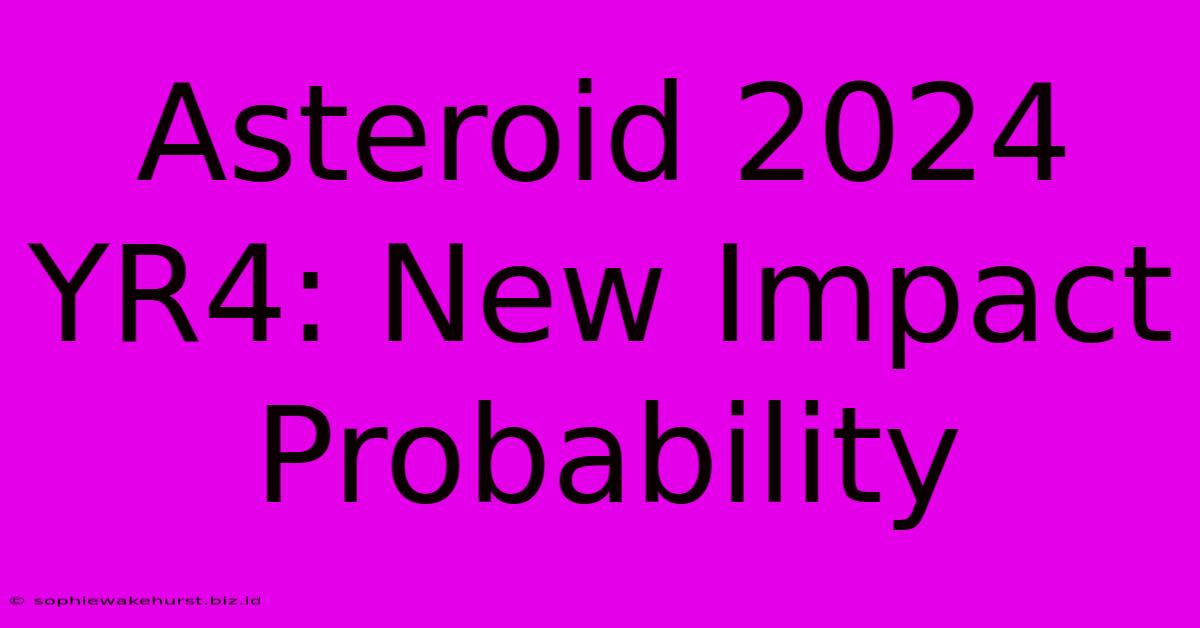 Asteroid 2024 YR4: New Impact Probability