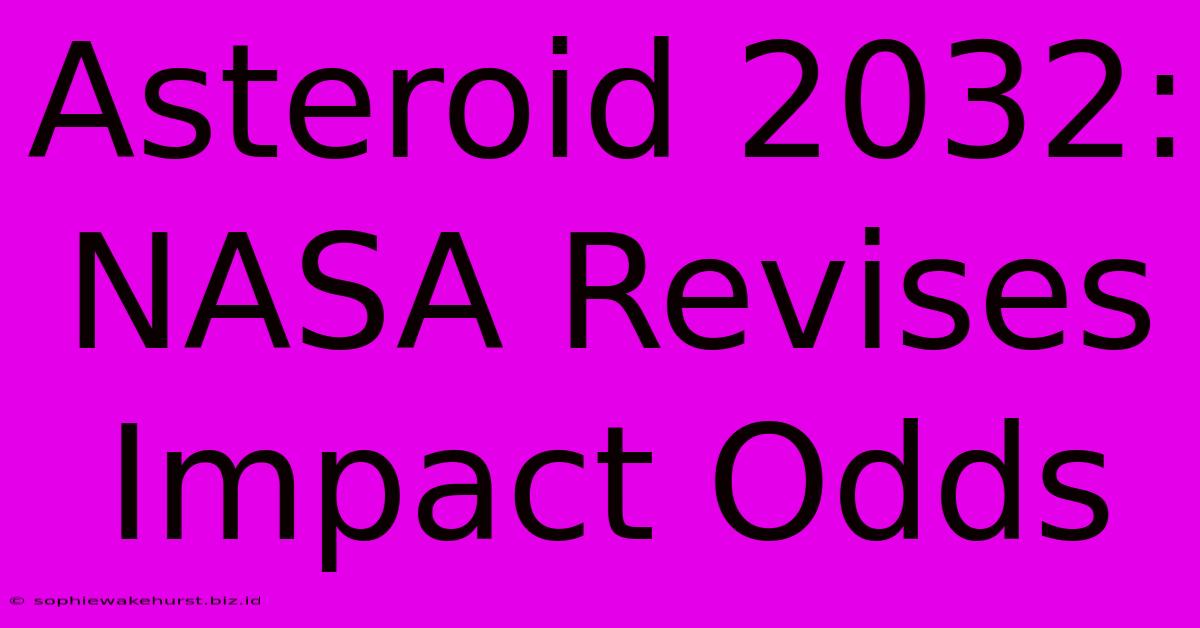 Asteroid 2032: NASA Revises Impact Odds