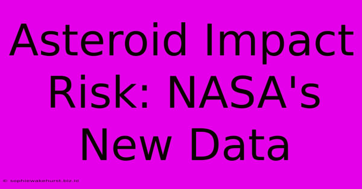 Asteroid Impact Risk: NASA's New Data