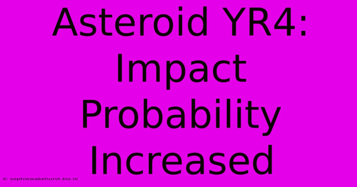 Asteroid YR4:  Impact Probability Increased