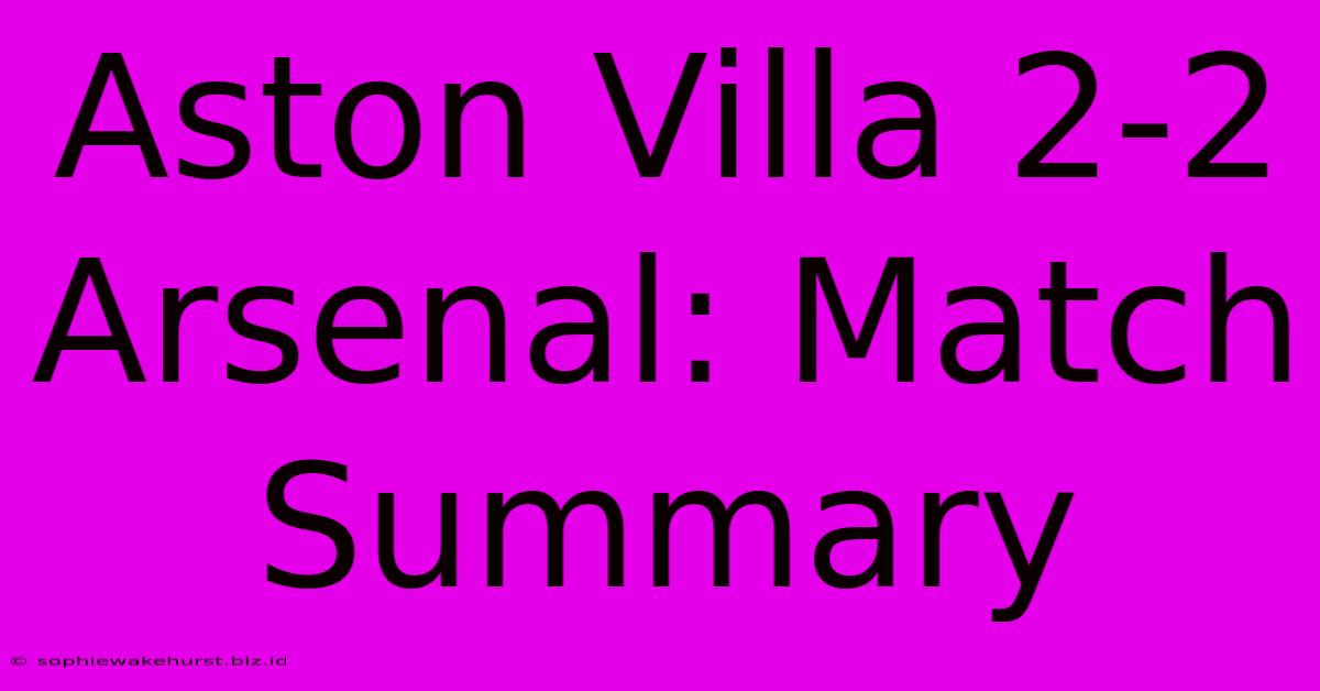 Aston Villa 2-2 Arsenal: Match Summary