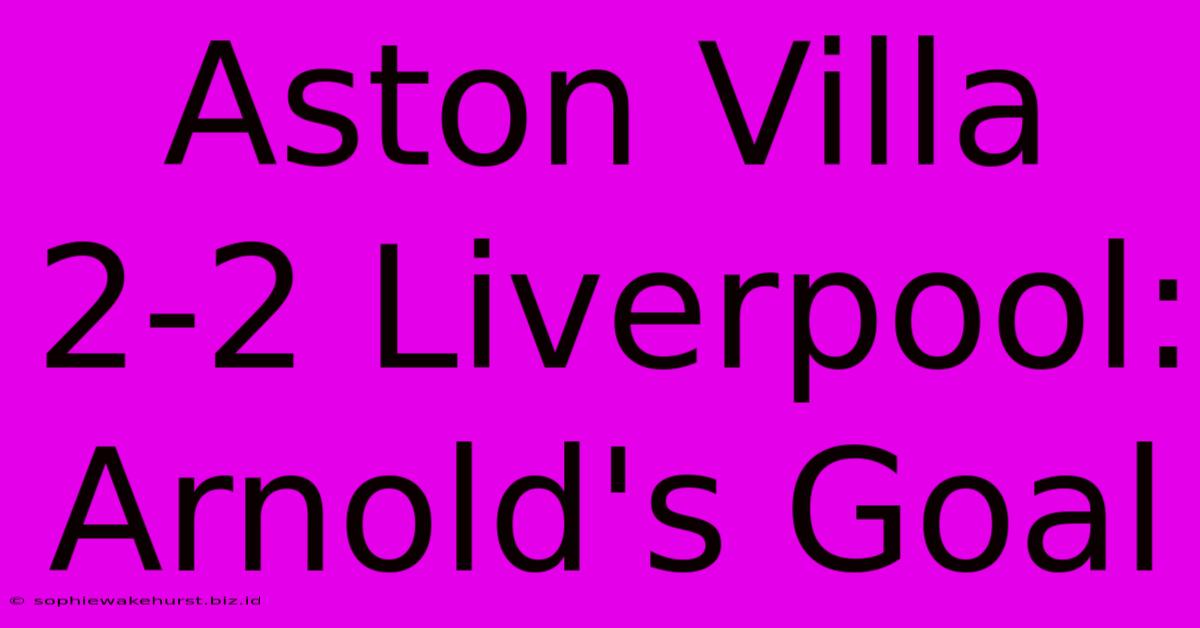 Aston Villa 2-2 Liverpool: Arnold's Goal