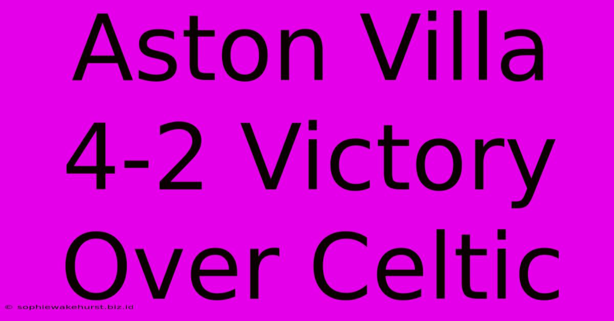 Aston Villa 4-2 Victory Over Celtic