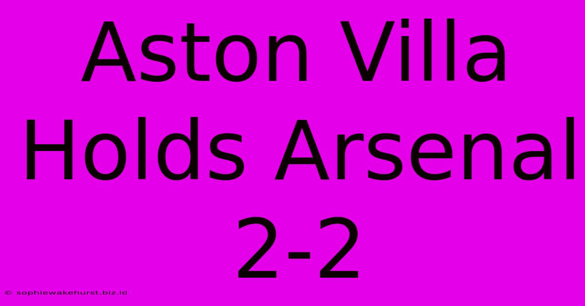 Aston Villa Holds Arsenal 2-2