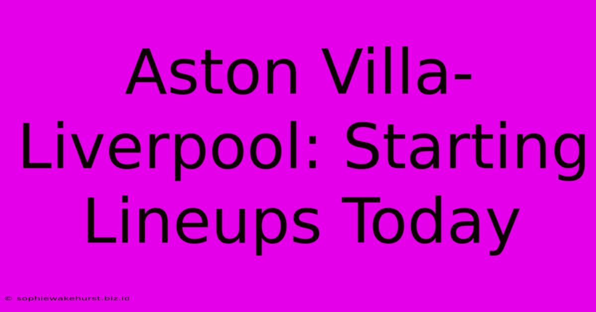 Aston Villa-Liverpool: Starting Lineups Today