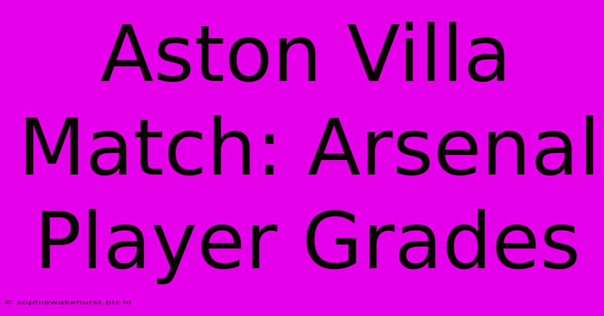 Aston Villa Match: Arsenal Player Grades