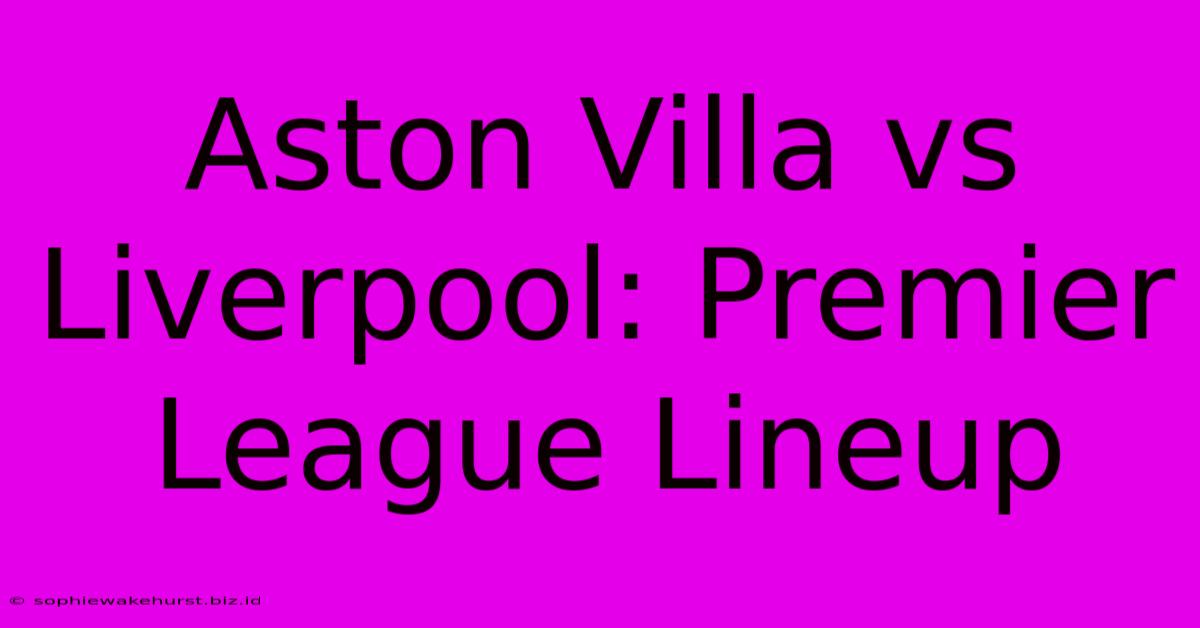 Aston Villa Vs Liverpool: Premier League Lineup