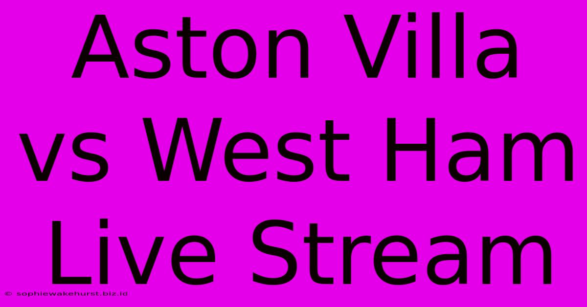 Aston Villa Vs West Ham Live Stream