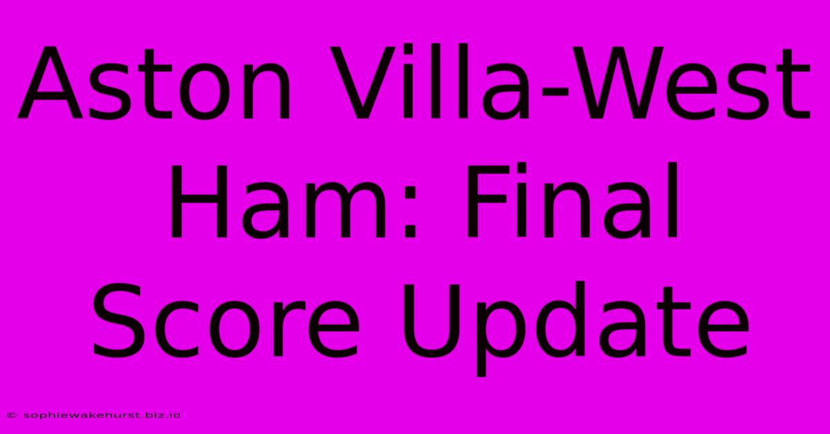 Aston Villa-West Ham: Final Score Update