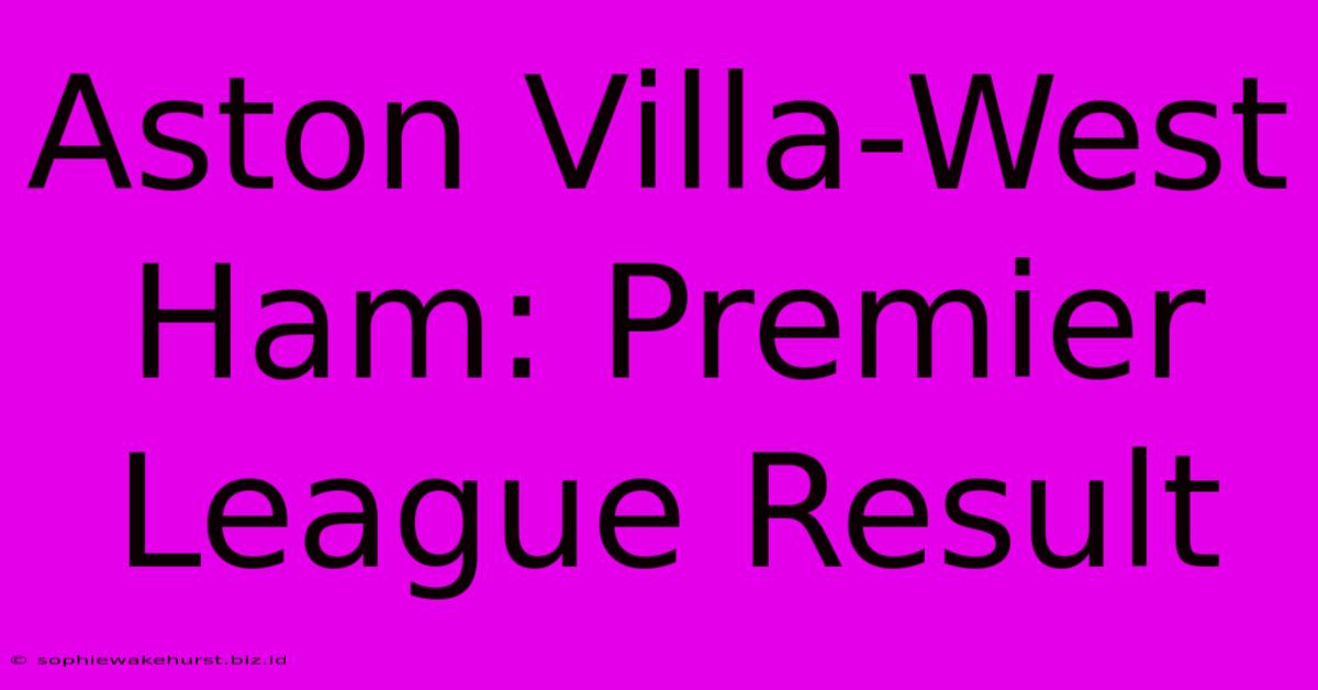 Aston Villa-West Ham: Premier League Result