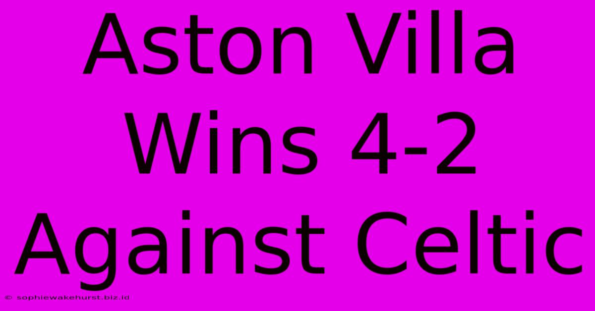 Aston Villa Wins 4-2 Against Celtic