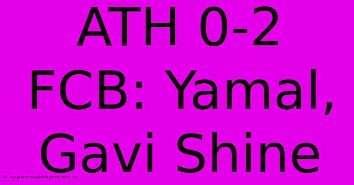 ATH 0-2 FCB: Yamal, Gavi Shine