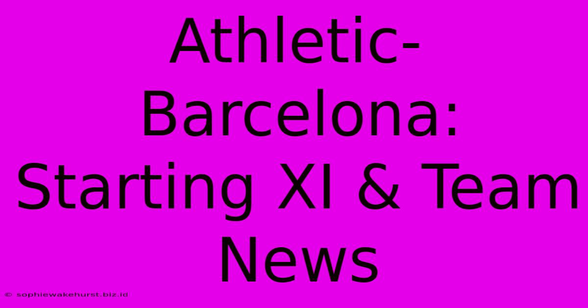 Athletic-Barcelona: Starting XI & Team News