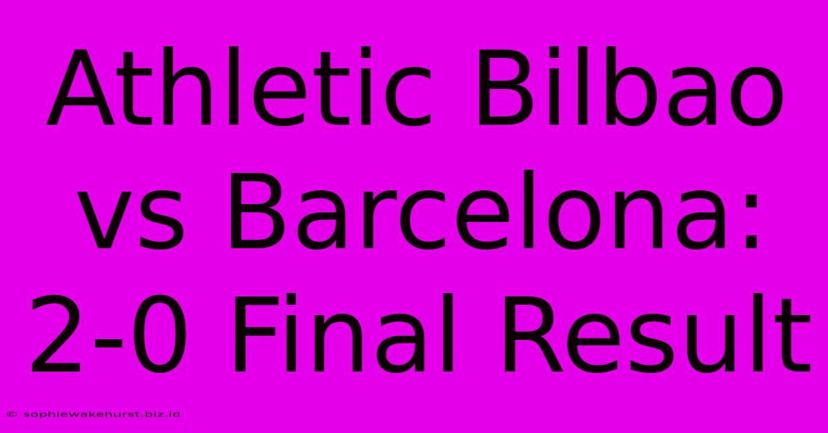 Athletic Bilbao Vs Barcelona: 2-0 Final Result