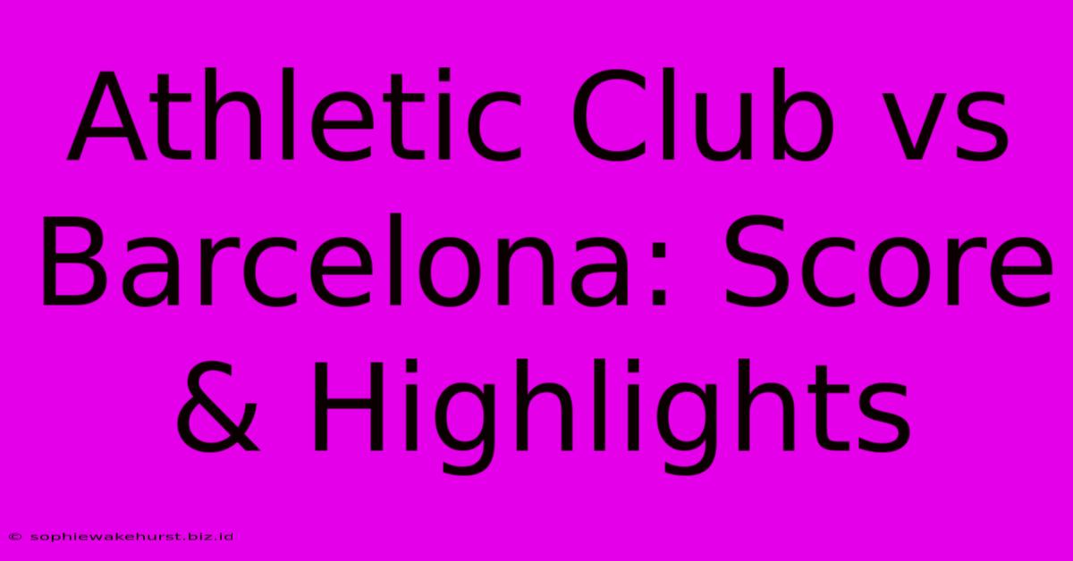 Athletic Club Vs Barcelona: Score & Highlights