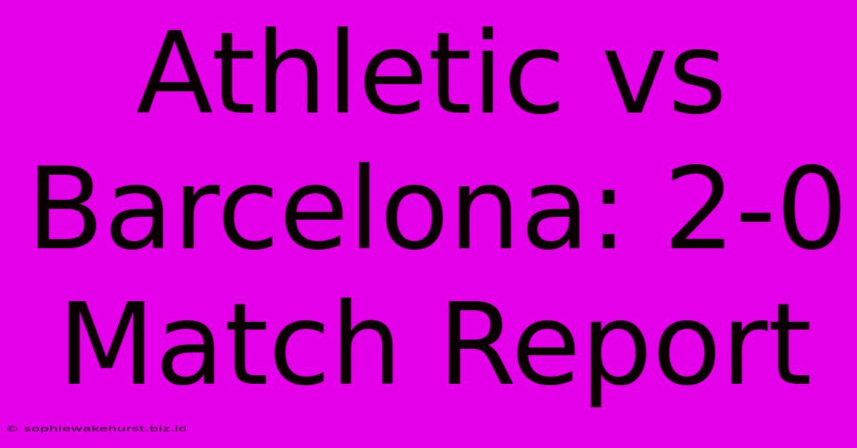 Athletic Vs Barcelona: 2-0 Match Report