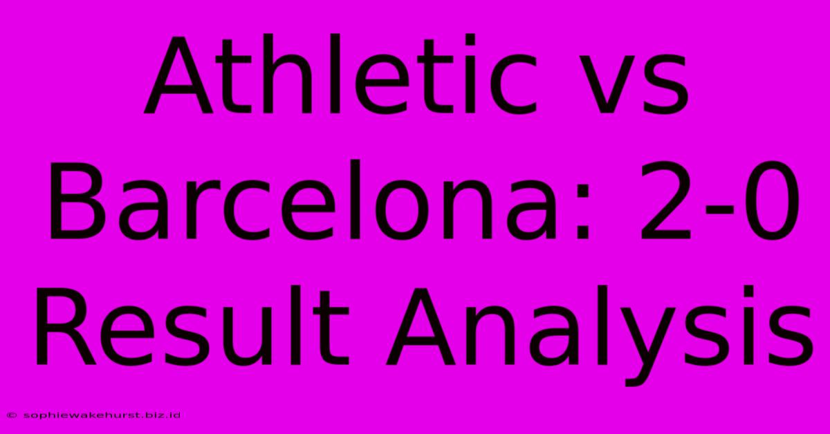 Athletic Vs Barcelona: 2-0 Result Analysis