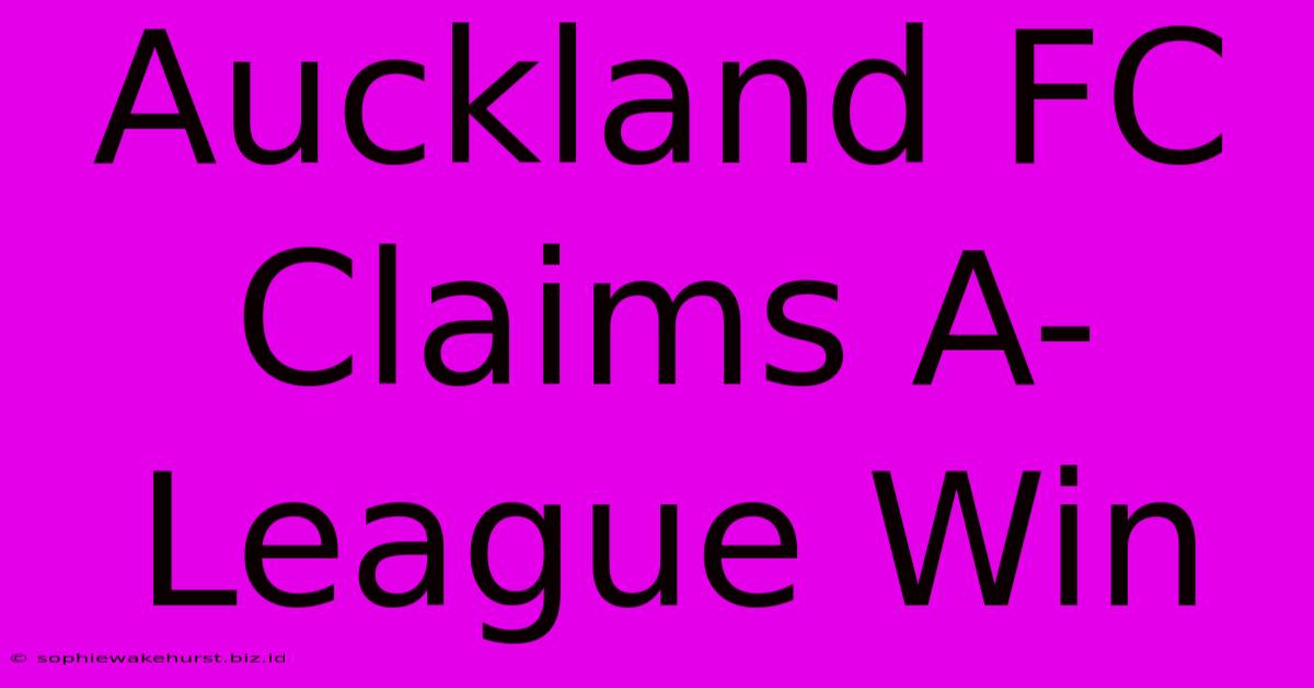 Auckland FC Claims A-League Win