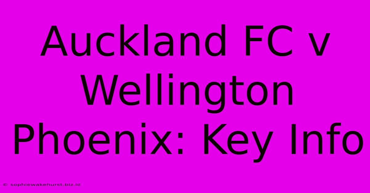 Auckland FC V Wellington Phoenix: Key Info