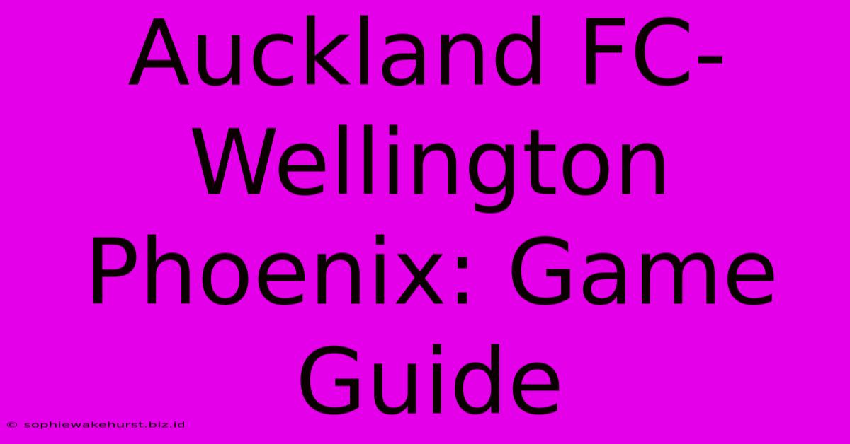 Auckland FC-Wellington Phoenix: Game Guide