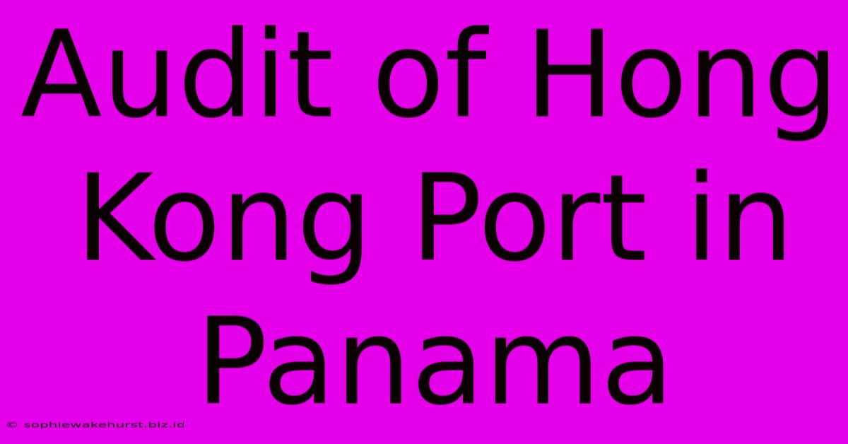 Audit Of Hong Kong Port In Panama