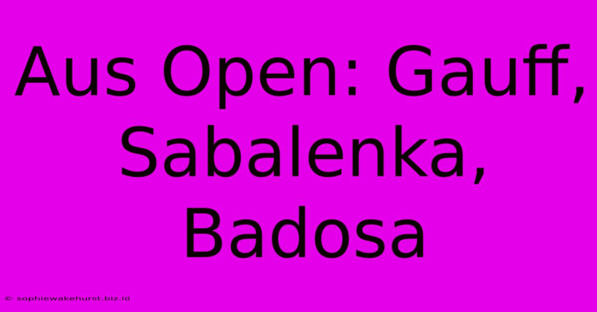 Aus Open: Gauff, Sabalenka, Badosa