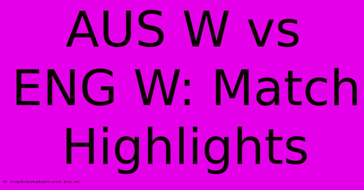 AUS W Vs ENG W: Match Highlights