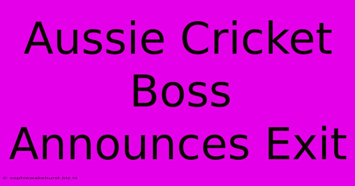 Aussie Cricket Boss Announces Exit