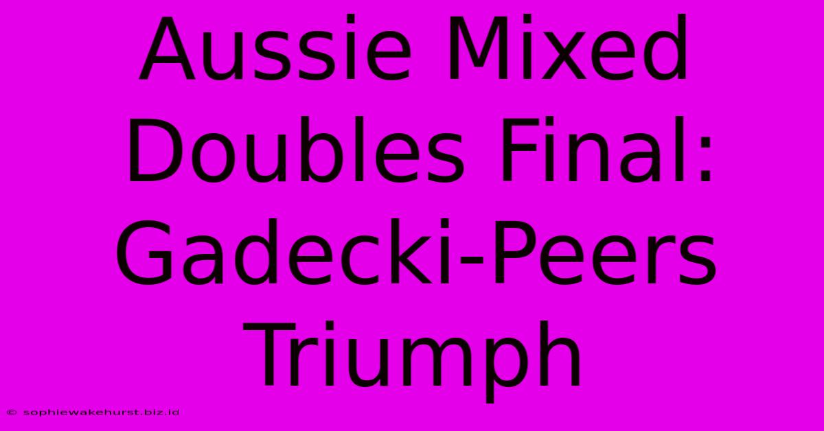 Aussie Mixed Doubles Final: Gadecki-Peers Triumph