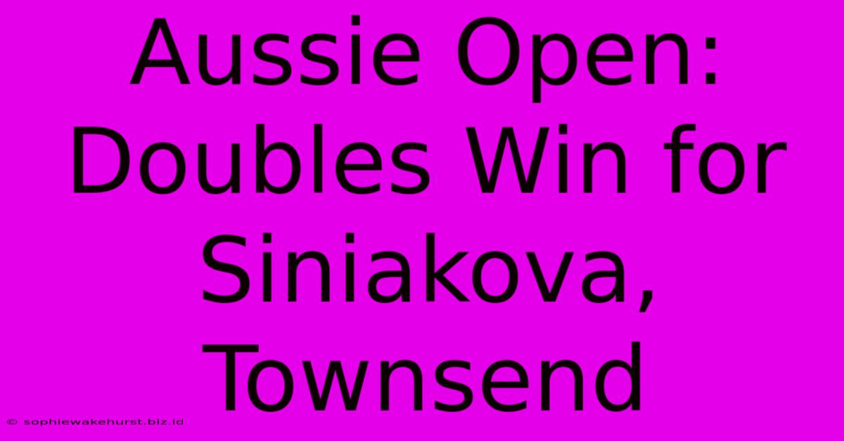 Aussie Open: Doubles Win For Siniakova, Townsend