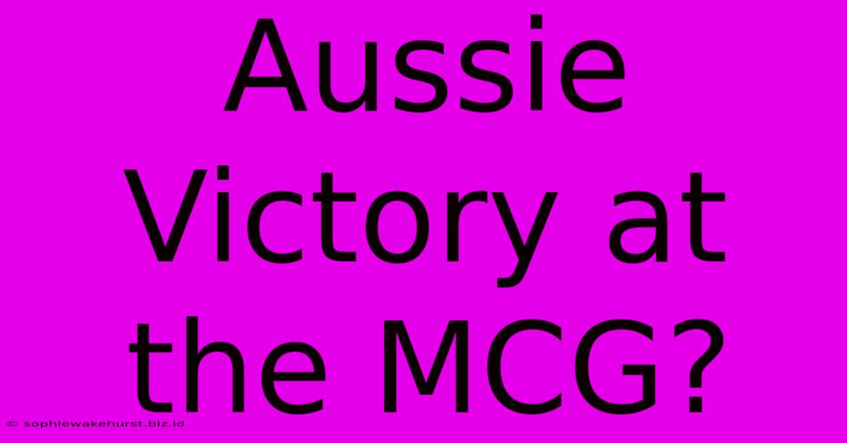 Aussie Victory At The MCG?