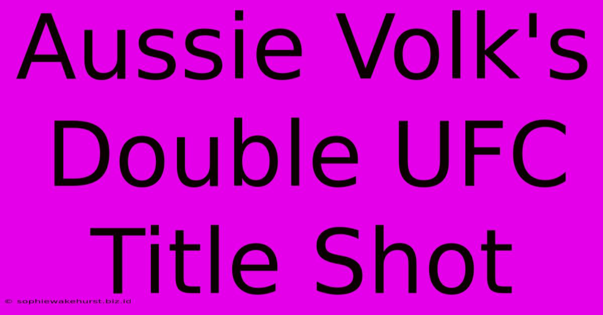 Aussie Volk's Double UFC Title Shot