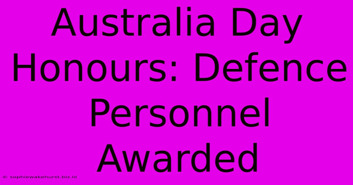 Australia Day Honours: Defence Personnel Awarded