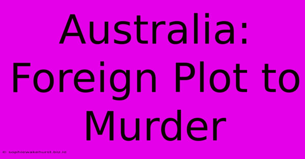 Australia: Foreign Plot To Murder